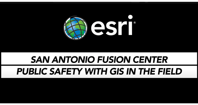 ESRI - San Antonio Fusion Center - Public Safety with GIS in the Field